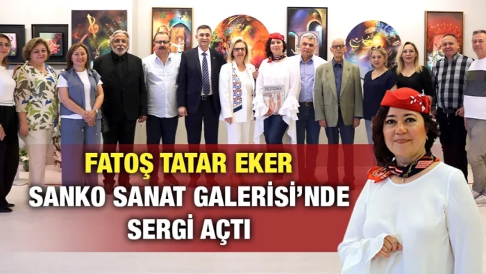 FATOŞ TATAR EKER SANKO SANAT GALERİSİ’NDE SERGİ AÇTI