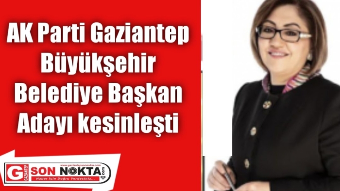 AK Parti Gaziantep Büyükşehir Belediye başkan adayı kesinleşti