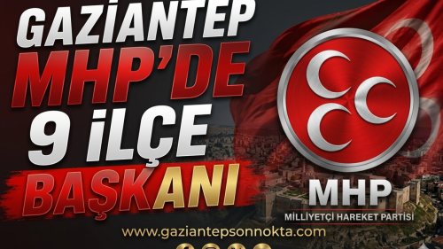 Gaziantep MHP’de 9 İlçe Başkanı Belli Oldu...