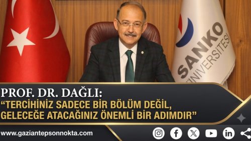 SANKO ÜNİVERSİTESİ REKTÖRÜ PROF. DR. DAĞLI’DAN ÜNİVERSİTE ADAYLARINA TERCİH MESAJI
