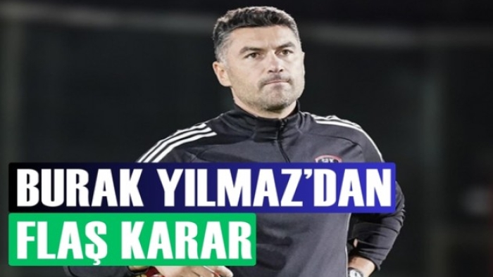 Burak Yılmaz'dan flaş karar