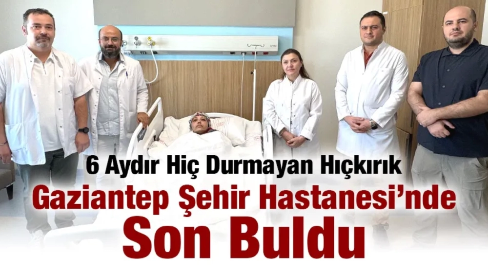 6 Aydır Hiç Durmayan Hıçkırık Gaziantep Şehir Hastanesi’nde Son Buldu