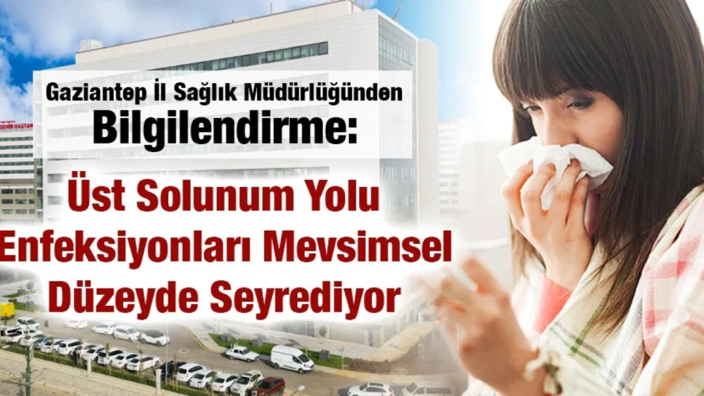 Gaziantep İl Sağlık Müdürlüğünden Bilgilendirme: Üst Solunum Yolu Enfeksiyonları Mevsimsel Düzeyde Seyrediyor