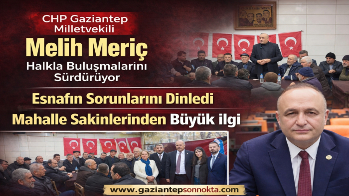 CHP Gaziantep Milletvekili Melih Meriç Halkla Buluşmalarını Sürdürüyor