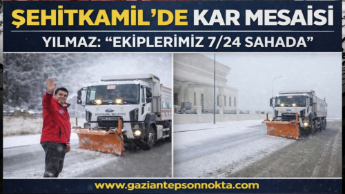 ŞEHİTKAMİL’DE KAR MESAİSİ  YILMAZ: “EKİPLERİMİZ 7/24 SAHADA”