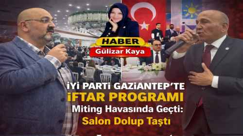 İYİ Parti Gaziantep’te İftar Programı Miting Havasında Geçti: Salon Dolup Taştı