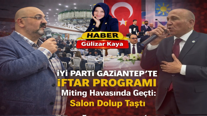 İYİ Parti Gaziantep’te İftar Programı Miting Havasında Geçti: Salon Dolup Taştı