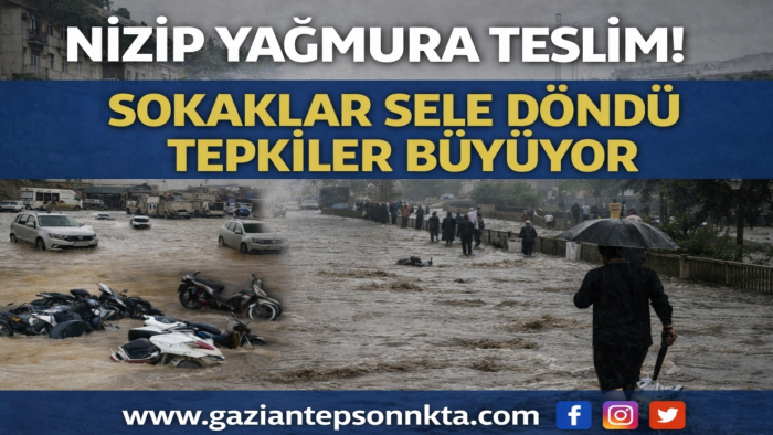 NİZİP’TE YAĞIŞ KRİZİ: SOKAKLAR GÖLE DÖNDÜ