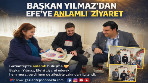 BAŞKAN YILMAZ’DAN EFE’YE ANLAMLI ZİYARET