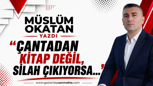 “Çantadan Kitap Değil, Silah Çıkıyorsa…”