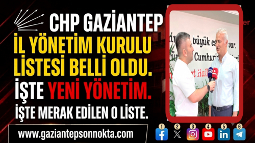 CHP Gaziantep İl Yönetim Kurulu listesi belli oldu. İşte yeni yönetim.