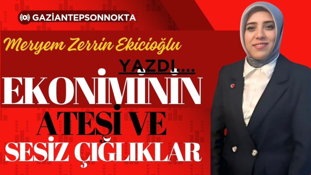 Ekonominin Ateşi ve Sessiz Çığlıklar