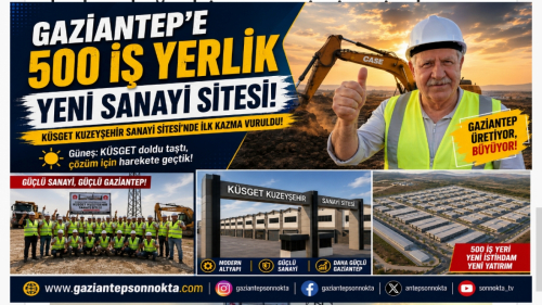 ​Gaziantep Sanayi Esnafına Nefes Aldıracak KÜSGET Kuzeyşehir Sanayi Sitesi’nde İlk Kazma Vuruldu