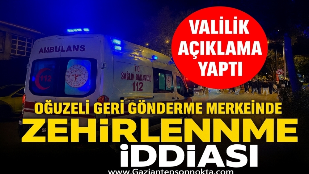 Oğuzeli’nde 56 Kişi Zehirlendi: Valilik Açıklama Yaptı