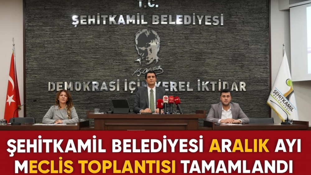 ŞEHİTKAMİL BELEDİYESİ ARALIK AYI MECLİS TOPLANTISI TAMAMLANDI