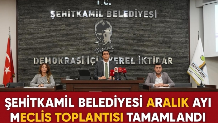 ŞEHİTKAMİL BELEDİYESİ ARALIK AYI MECLİS TOPLANTISI TAMAMLANDI
