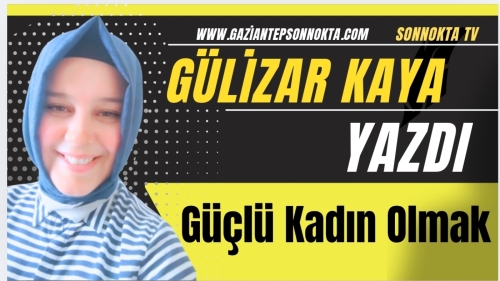 Güçlü Kadın Olmak