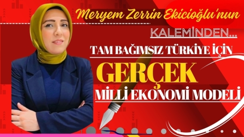 TAM BAĞIMSIZ TÜRKİYE İÇİN GERÇEK MİLLİ EKONOMİ MODELİ