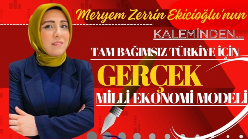 TAM BAĞIMSIZ TÜRKİYE İÇİN GERÇEK MİLLİ EKONOMİ MODELİ