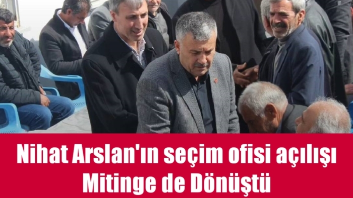 Nihat Arslan'ın seçim ofisi açılışı mitinge dönüştü