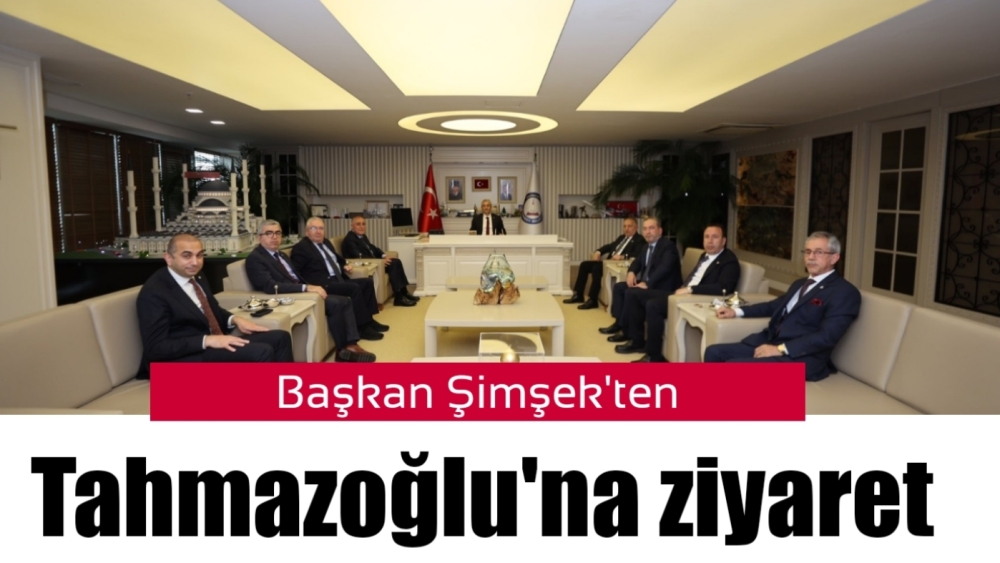 Başkan Şimşek'ten Tahmazoğlu'na ziyaret