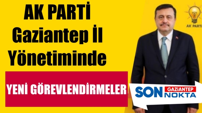 AK Parti Gaziantep İl Yönetiminde Sürpriz Atamalar!