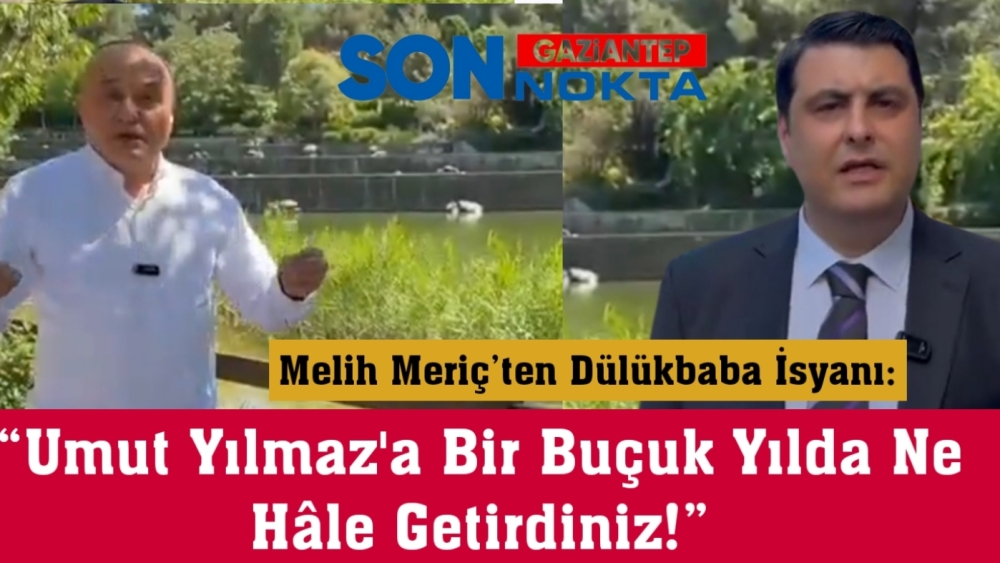 Melih Meriç’ten Dülükbaba Tepkisi: “Bu Rezaletin Sorumlusu Kim?”