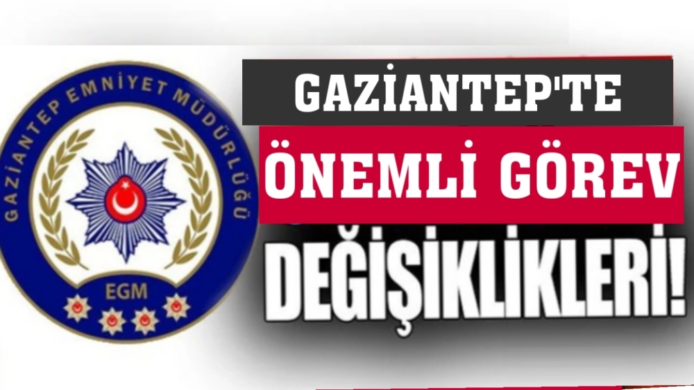 Gaziantep Emniyet Müdürlüğü'nde önemli değişiklik!
