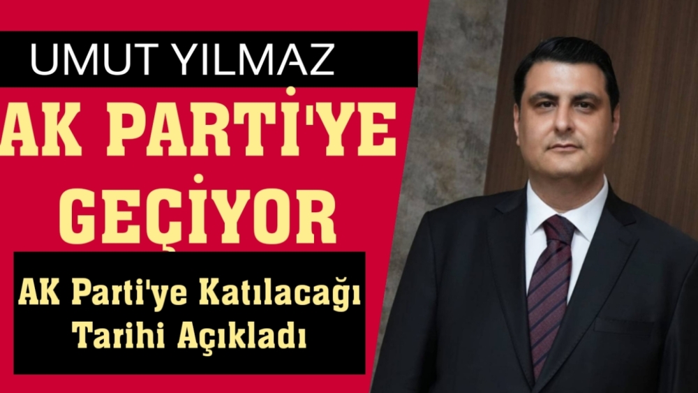 Umut Yılmaz'ın AK Parti'ye Katılacağı Tarihi Belli Oldu!