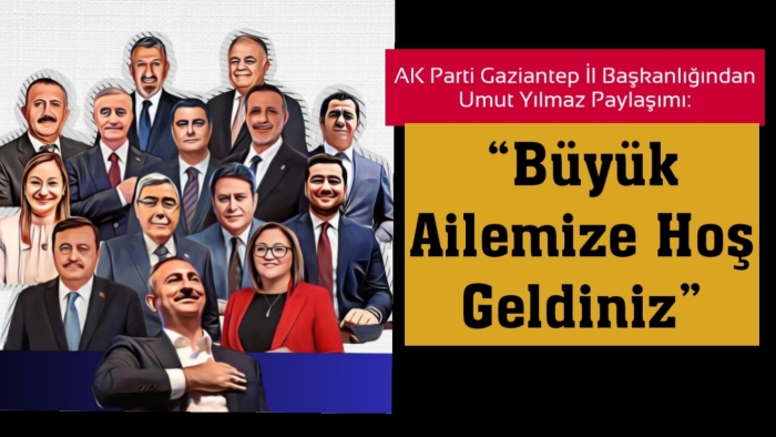 AK Parti Gaziantep İl Başkanlığından Umut Yılmaz Paylaşımı: “Büyük Ailemize Hoş Geldiniz”
