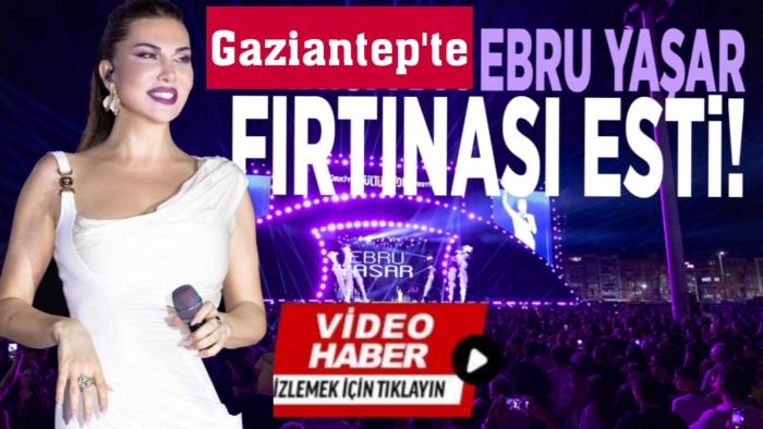 Gaziantep’te Ebru Yaşar Fırtınası Esti!
