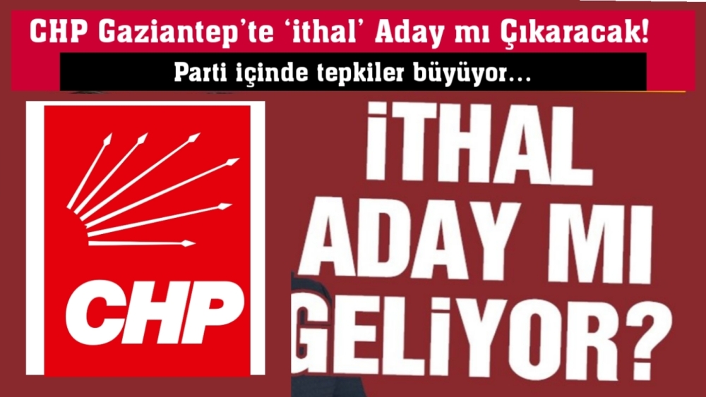 CHP Gaziantep’te “İthal Aday” krizi... İşte detaylar