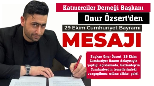 Katmerciler Derneği Başkanı Onur Özsert’ten 29 Ekim Cumhuriyet Bayramı Mesajı