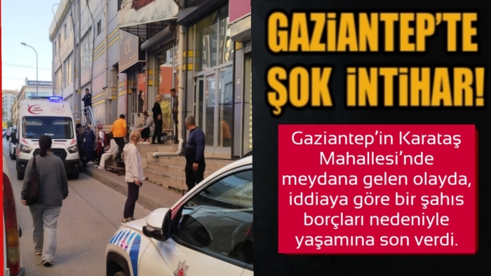 SON DAKİKA! GAZİANTEP KARATAŞ MAHALLESİ’NDE İNTİHAR ŞOKU!