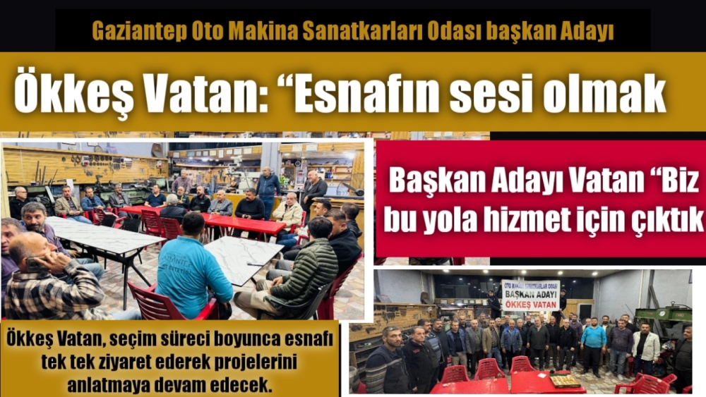 Gaziantep Oto Makina Sanatkarları Odası Başkan Adayı Ökkeş Vatan: “Sorunları biliyoruz, göreve talibim”