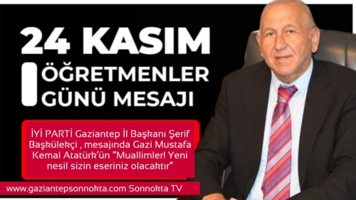 İYİ PARTİ GAZİANTEP İL BAŞKANI ŞERİF BAŞKÜLEKÇİ’DEN 24 KASIM ÖĞRETMENLER GÜNÜ MESAJI