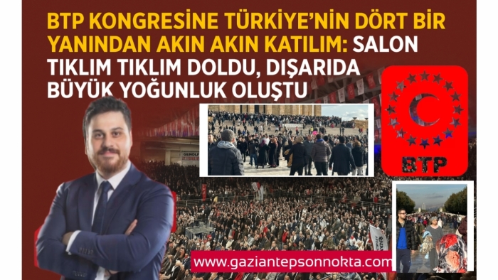 BTP Kongresine Türkiye’nin Dört Bir Yanından Akın Akın Katılım: Salon Tıklım Tıklım Doldu, Dışarıda Büyük Yoğunluk Oluştu