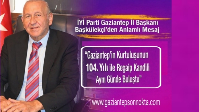 İYİ Parti Gaziantep İl Başkanı Başkülekçi’den Anlamlı Mesaj  “Gaziantep’in Kurtuluşunun 104. Yılı ile Regaip Kandili Aynı Günde Buluştu”