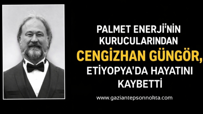 PALMET ENERJİ'NİN KURUCULARINDAN CENGİZHAN GÜNGÖR, ETİYOPYA'DA HAYATINI KAYBETTİ