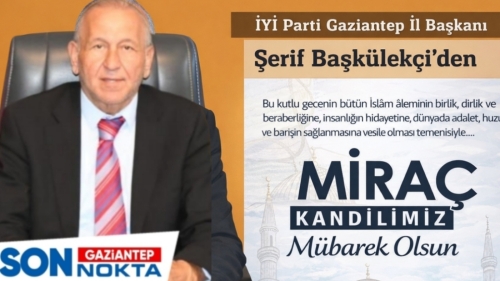 İYİ Parti Gaziantep İl Başkanı Şerif Başkülekçi’den Miraç Kandili Mesajı