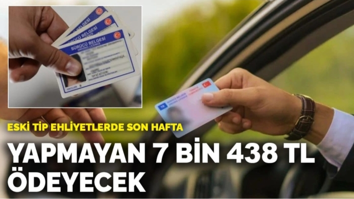 Eski tip ehliyetlerde son hafta: Yapmayan 7 bin 438 TL ödeyecek