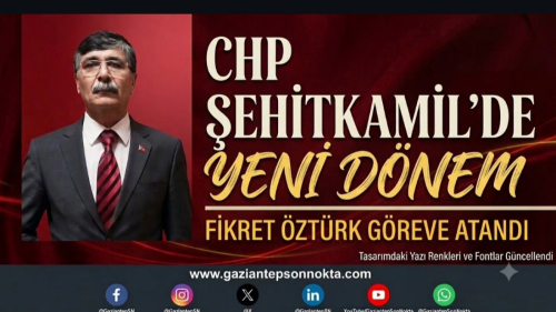 CHP SEHİTKAMİL'DE YENİ DÖNEM  FİKRET ÖZTÜRK GÖREVE ATANDI