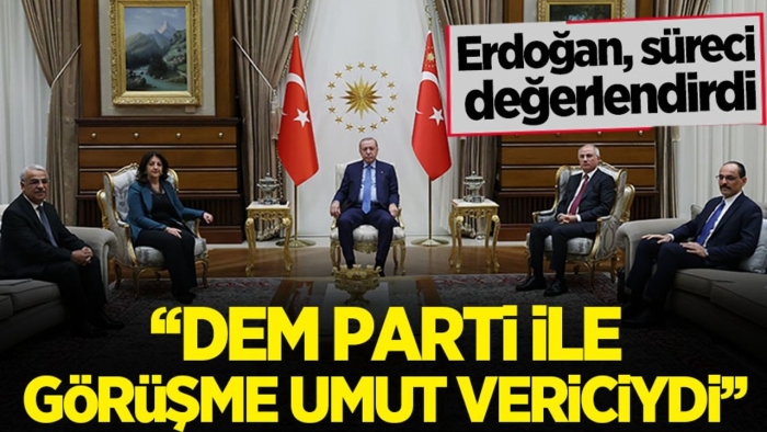 Cumhurbaşkanı Erdoğan: DEM Parti ile görüşme umut vericiydi
