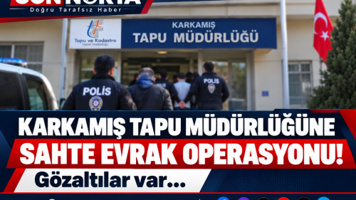 Gaziantep’te Tapu Müdürlüğüne sahte evrak operasyonu