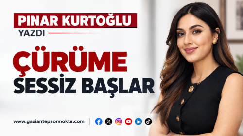 ÇÜRÜME SESSİZ BAŞLAR