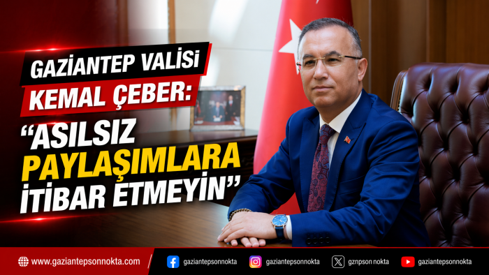 Gaziantep Valisi Kemal Çeber: “Asılsız Paylaşımlara İtibar Etmeyin”