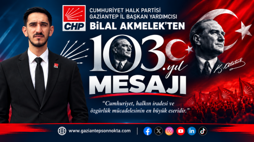 CHP Gaziantep İl Başkan Yardımcısı Bilal Akmelek’ten 103. Yıl Mesajı