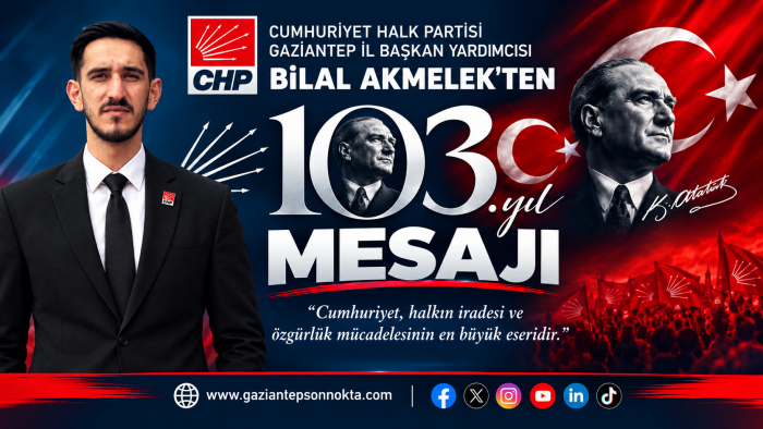 CHP Gaziantep İl Başkan Yardımcısı Bilal Akmelek’ten 103. Yıl Mesajı