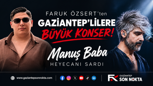 Faruk Özsert’ten Gazianteplilere Büyük Konser! Manuş Baba Heyecanı Sardı
