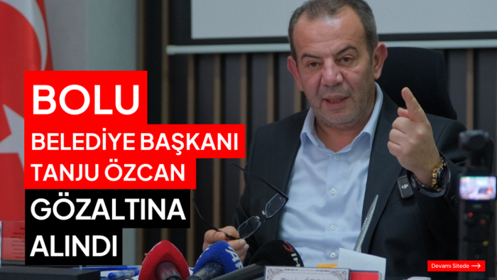 Bolu’da Sıcak Gelişme: Belediye Başkanı Tanju Özcan Gözaltına Alındı